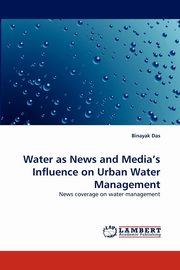 ksiazka tytu: Water as News and Media's Influence on Urban Water Management autor: Das Binayak