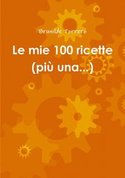 ksiazka tytu: Le mie 100 ricette (pi? una...) autor: Torrero Brunilde