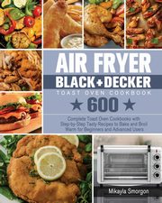 Air Fryer BLACK+DECKER Toast Oven Cookbook, Smorgon Mikayla