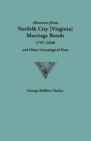 Abstracts from Norfolk City Marriage Bonds [1797-1850], Tucker George Holbert