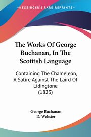 The Works Of George Buchanan, In The Scottish Language, Buchanan George