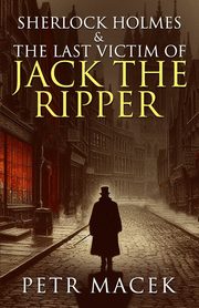 Sherlock Holmes and The Last Victim of Jack The Ripper, Macek Petr