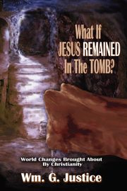 What if Jesus Remained in the Tomb?, Justice William G.