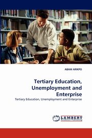 Tertiary Education, Unemployment and Enterprise, Arikpo Abam