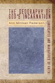 The Geography of God's Incarnation, Pederson Ann