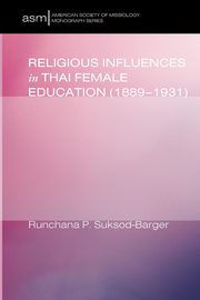 Religious Influences in Thai Female Education (1889-1931), Suksod-Barger Runchana Pam