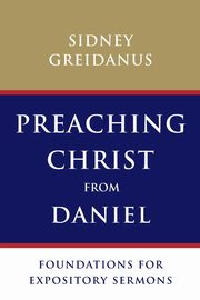 Preaching Christ from Daniel, Greidanus Sydney