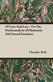Of Love And Lust - On The Psychoanalysis Of Romantic And Sexual Emotions, Reik Theodor