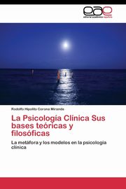 La Psicologa Clnica Sus bases tericas y filosficas, Corona Miranda Rodolfo Hipolito