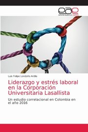 Liderazgo y estrs laboral en la Corporacin Universitaria Lasallista, Londo?o Ardila Luis Felipe