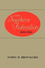 The Southern Federalists, Broussard James H.
