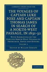 The Voyages of Captain Luke Foxe, of Hull, and Captain Thomas James, of Bristol, in Search of a North-West Passage, in 1631-32, 
