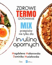 Zdrowe termogotowanie Mix przepisw nie tylko dla insulinoopornych, Makarowska Magdalena, Musiaowska Dominika