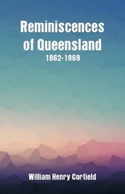 Reminiscences of Queensland 1862-1869, Corfield William Henry