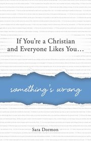 If You're a Christian and Everyone Likes You... Something's Wrong, Dormon Sara R