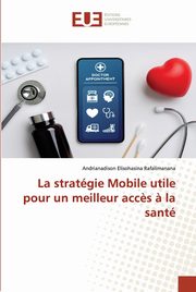 La stratgie Mobile utile pour un meilleur acc?s ? la sant, Rafalimanana Andrianadison Elisohasina