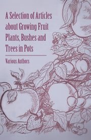 A Selection of Articles about Growing Fruit Plants, Bushes and Trees in Pots, Various