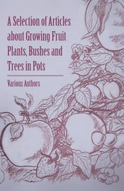 A Selection of Articles about Growing Fruit Plants, Bushes and Trees in Pots, Various