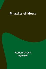 Mistakes of Moses, Ingersoll Robert Green
