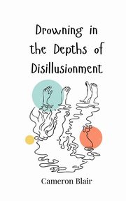 Drowning in the Depths of Disillusionment, Blair Cameron