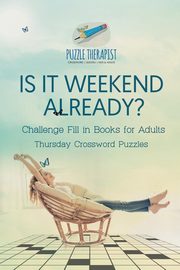 Is It Weekend Already? | Thursday Crossword Puzzles | Challenge Fill in Books for Adults, Puzzle Therapist