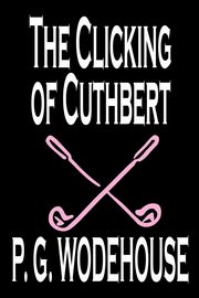 The Clicking of Cuthbert by P. G. Wodehouse, Fiction, Literary, Short Stories, Wodehouse P. G.