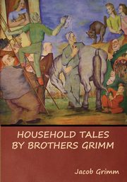 Household Tales by Brothers Grimm, Grimm Jacob