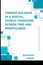 Finding Balance in a Digital World, Joseph Emmanuel