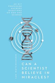 Can a Scientist Believe in Miracles?, Hutchinson Ian