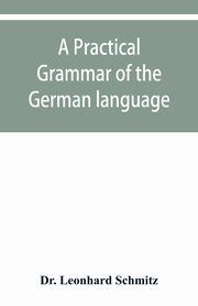 A practical grammar of the German language, Leonhard Schmitz Dr.