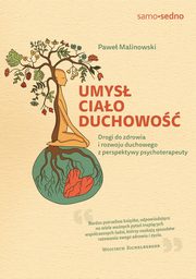 Umys, ciao, duchowo. Drogi do zdrowia i rozwoju duchowego z perspektywy psychoterapeuty, Malinowski Pawe