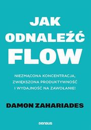 ksiazka tytu: Jak odnale FLOW autor: Zahariades Damon
