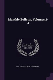 ksiazka tytu: Monthly Bulletin, Volumes 2-4 autor: Los Angeles Public Library