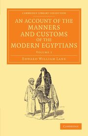 An Account of the Manners and Customs of the Modern Egyptians - Volume 1, Lane Edward William
