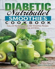 Diabetic Nutribullet Smoothies Cookbook, Gaylord Janet