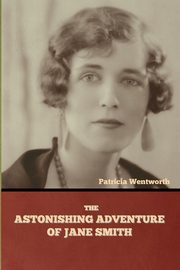 The Astonishing Adventure of Jane Smith, Wentworth Patricia