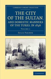 The City of the Sultan, and Domestic Manners of the Turks, in 1836, Pardoe Julia