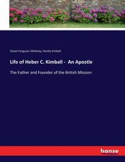 Life of Heber C. Kimball -  An Apostle, Whitney Orson Ferguson