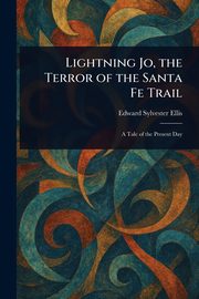 Lightning Jo, the Terror of the Santa Fe Trail, Ellis Edward Sylvester