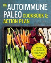 The Autoimmune Paleo Cookbook & Action Plan, 