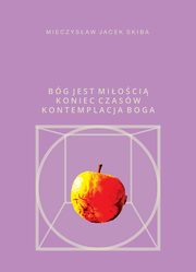 ksiazka tytu: Bg jest mioci Koniec Czasw kontemplacja Boga autor: Skiba Mieczysaw Jacek