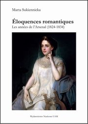 loquences romantiques Les annes de l?Arsenal (1824-1834), Sukiennicka Marta