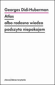 ksiazka tytu: Atlas albo radosna wiedza podszyta niepokojem autor: Didi-Huberman Georges