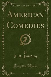 ksiazka tytu: American Comedies (Classic Reprint) autor: Paulding J. K.