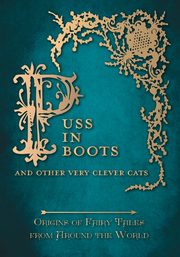 ksiazka tytu: Puss in Boots' - And Other Very Clever Cats (Origins of the Fairy Tale from around the World) autor: Carruthers Amelia