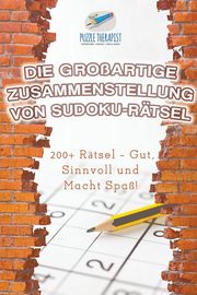 Die Groartige Zusammenstellung von Sudoku-Rtsel | 200+ Rtsel - Gut, Sinnvoll und Macht Spa!, Puzzle Therapist