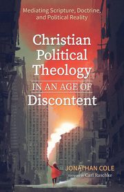 Christian Political Theology in an Age of Discontent, Cole Jonathan
