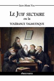 Le Juif sectaire ou la tolrance talmudique, Vial Lon-Marie
