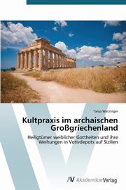 Kultpraxis im archaischen Grogriechenland, Watzinger Tanja