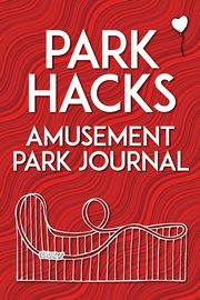 Park Hacks Amusement Park Journal, Kunze Mike